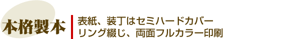 本格製本　表紙、装丁はハードカバー　中身は厚手で高級感のある両面フルカラー印刷
